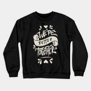 We’re Better Together Crewneck Sweatshirt